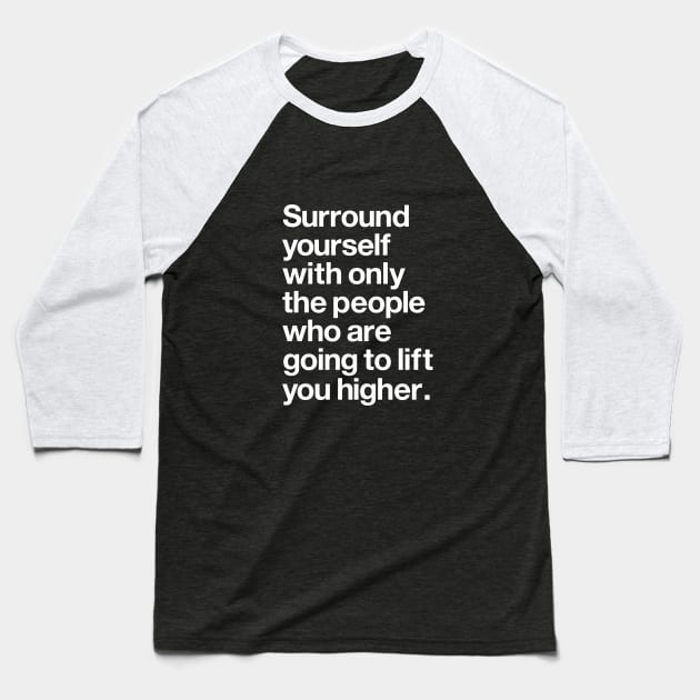 Surround Yourself With Only the People Who Are Going to Lift You Higher Baseball T-Shirt by MotivatedType